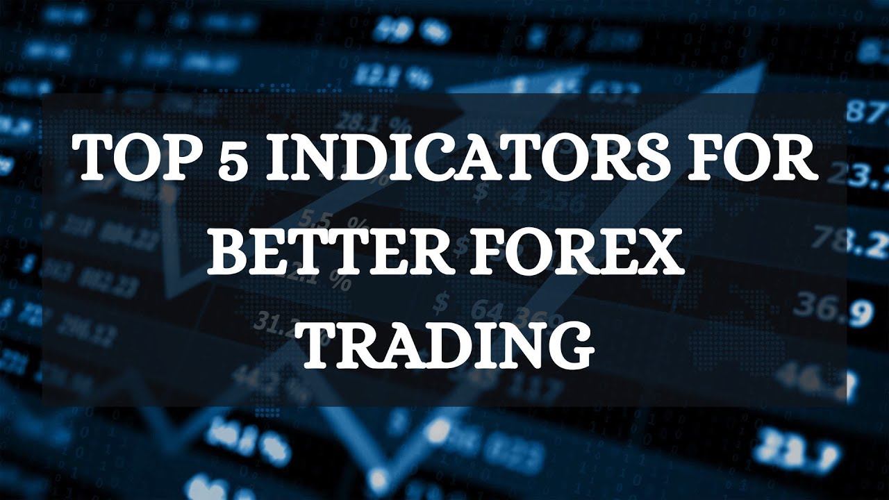TOP 5 INDICATORS FOR BETTER FOREX TRADING - YouTube