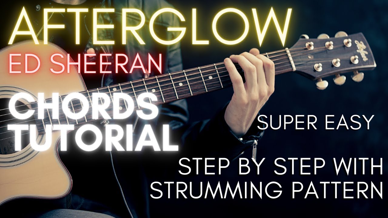 Ed Sheeran Afterglow Chords (Guitar Tutorial) for Acoustic Cover YouTube