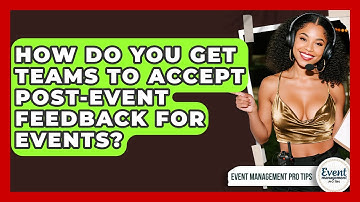 How Do You Get Teams To Accept Post-event Feedback For Events? - Event Management Pro Tips
