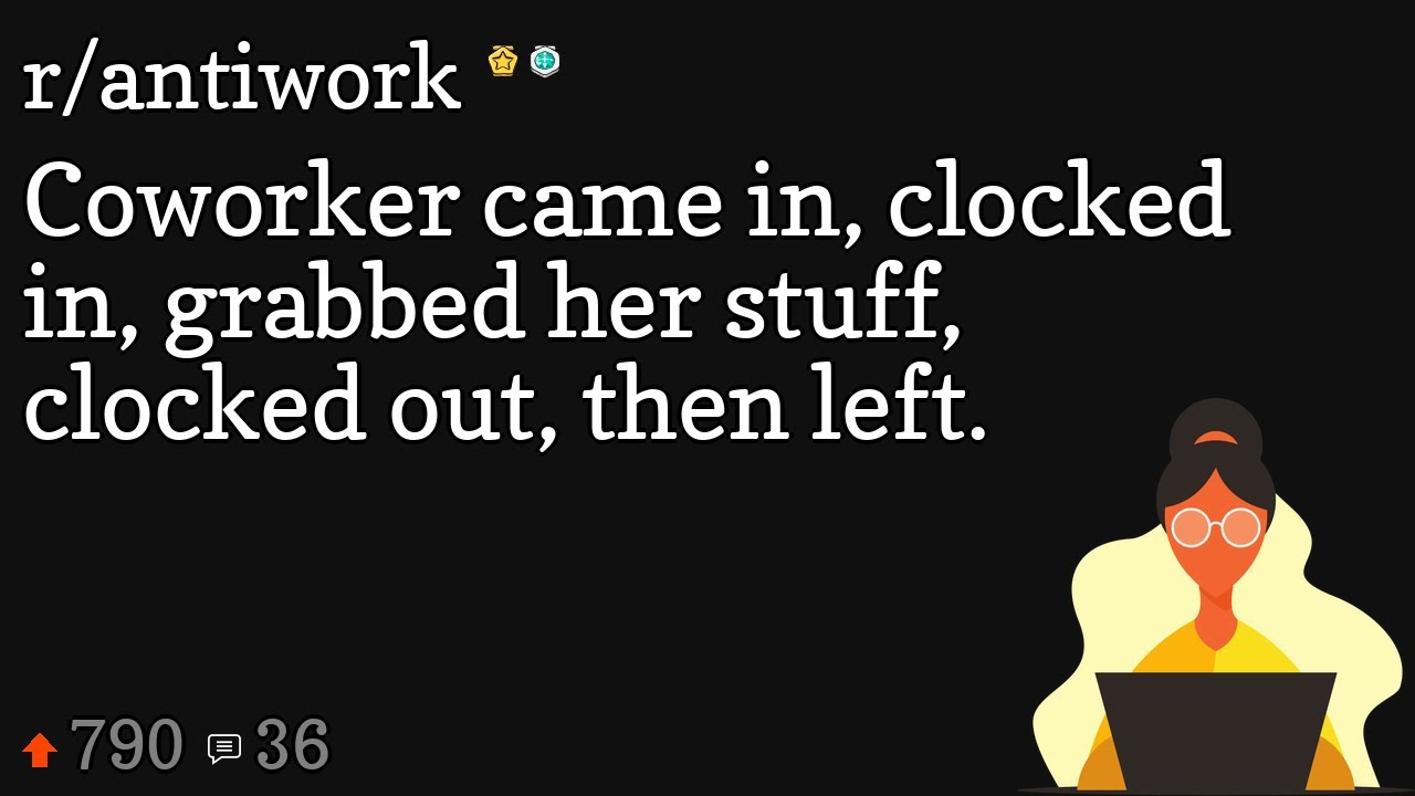 Coworker came in, clocked in, grabbed her stuff, clocked out, then left ...