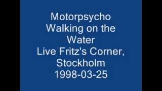 Motorpsycho - Walking on the Water (Live at Fritz&#39;s Corner, Stockholm, 1998-03-25)