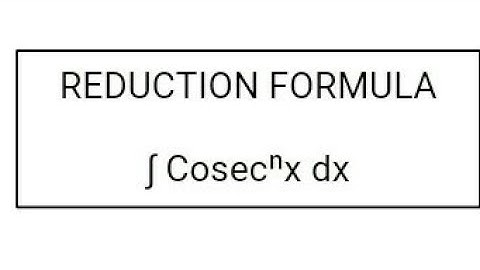 REDUCTION FORMULA 10:: ∫ Cosecⁿx dx