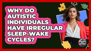 Why Do Autistic Individuals Have Irregular Sleep-wake Cycles? - Answers About Autism