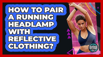 How To Pair A Running Headlamp With Reflective Clothing?