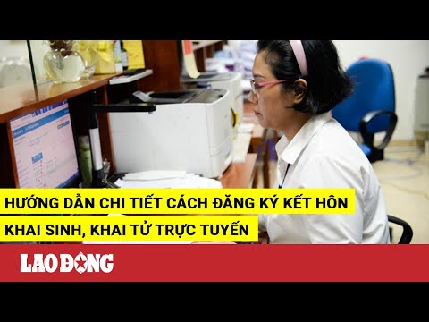 Video Hướng dẫn chi tiết cách đăng ký kết hôn, khai sinh,... - youtube