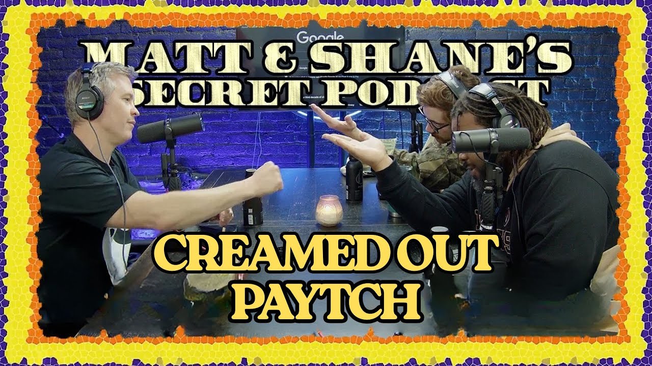 CREAMED OUT PAYTCH | Matt and Shane's Secret Podcast