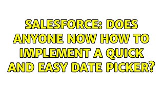 Salesforce: Does anyone now how to implement a quick and easy date picker? (2 Solutions!!)