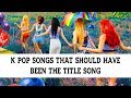 Non Title K Songs That Should Have Been Title Songs