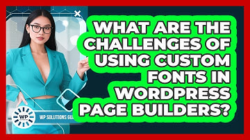 What Are The Challenges Of Using Custom Fonts In WordPress Page Builders? - WP Solutions Guru