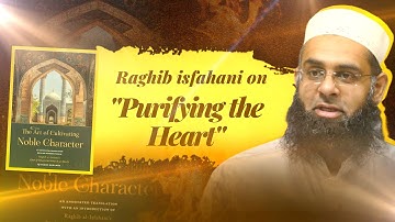 Raghib Isfahani On Purifying the Heart | Dr. Mufti Abdur-Rahman ibn Yusuf Mangera