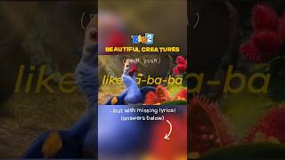 Finish the Lyrics Challenge! - "Beautiful Creatures" from Rio 2