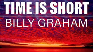 Don't Miss Out: Billy Graham's Warning on Time Running Out, Time is Short