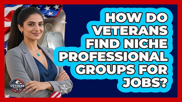 How Do Veterans Find Niche Professional Groups For Jobs? - Veteran Community Guide