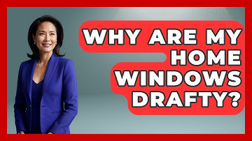Why Are My Home Windows Drafty? - Explaining Household Mysteries