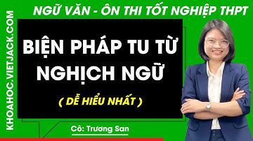 Biện pháp tu từ nghịch ngữ – Tổng Ôn Ngữ văn 12 | Ôn Thi THPT (DỄ HIỂU NHẤT)