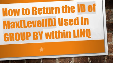How to Return the ID of Max(LevelID) Used in GROUP BY within LINQ