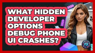 What Hidden Developer Options Debug Phone UI Crashes? - Phone Fix and Features
