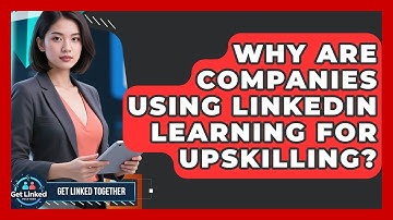 Why Are Companies Using LinkedIn Learning For Upskilling? - Get Linked Together
