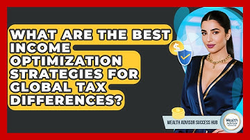 What Are The Best Income Optimization Strategies For Global Tax Differences?