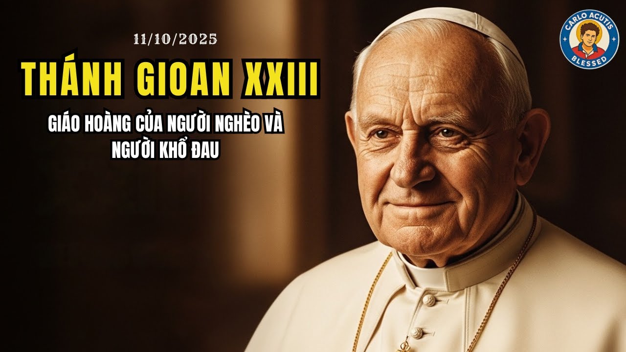 🌟THÁNH GIOAN XXIII–GIÁO HOÀNG CỦA NGƯỜI NGHÈO VÀ NGƯỜI KHỔ ĐAU