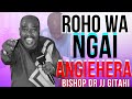 Roho wa Ngai Angiehera | Bishop Dr JJ Gitahi