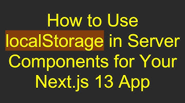 How to Use localStorage in Server Components for Your Next.js 13 App