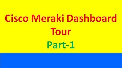 Cisco Meraki Dashboard Tour Part-1