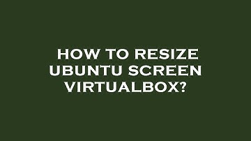 How to resize ubuntu screen virtualbox?