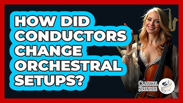 How Did Conductors Change Orchestral Setups? - Classical Serenade