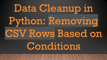 Data Cleanup in Python: Removing CSV Rows Based on Conditions