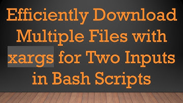 Efficiently Download Multiple Files with xargs for Two Inputs in Bash Scripts