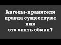 Ангелы-хранители правда существуют или это опять обман?