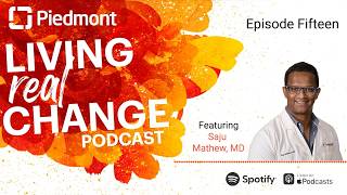 Living Real Change Podcast Episode Fifteen: Saju Mathew, MD | Piedmont Healthcare