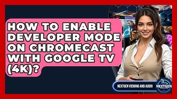 How To Enable Developer Mode On Chromecast With Google TV (4K)? - NextGen Viewing and Audio