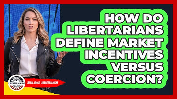 How Do Libertarians Define Market Incentives Versus Coercion?