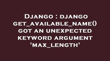 Django : django get_available_name() got an unexpected keyword argument 