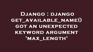 Django : django get_available_name() got an unexpected keyword argument 'max_length'
