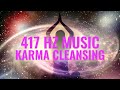 Karma Cleansing | 417 Hz Music | Let Go Of Grudges, Free Yourself From Negativity Binaural Beats