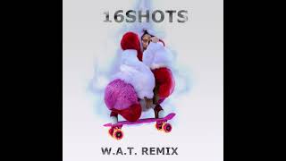 16 SHOTS (W.A.T. REMIX)