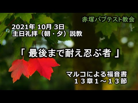 2021年10月 3日（日）（朝・夕）赤塚教会礼拝説教「最後まで耐え忍ぶ者」マルコによる福音書13章1～13節