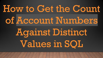 How to Get the Count of Account Numbers Against Distinct Values in SQL