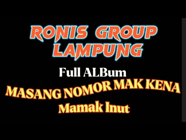 RONIS GROUP FUL ALBUM MASANG NOMOR MAK KENA - MAMAK INUT LAGU NOSTALGIA class=