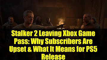 Stalker 2 Leaving Xbox Game Pass: Why Subscribers Are Upset & What It Means for PS5 Release