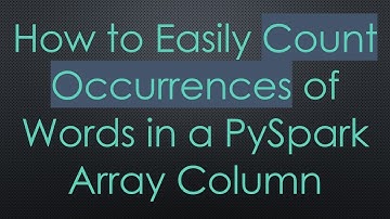 How to Easily Count Occurrences of Words in a PySpark Array Column