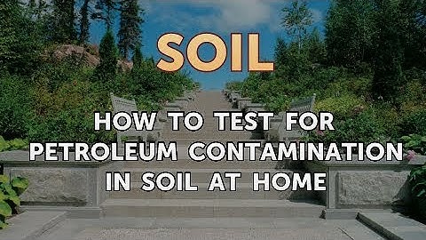 How to Test for Petroleum Contamination in Soil at Home