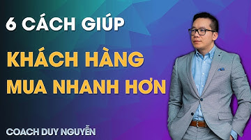 6 CÁCH ĐƠN GIẢN GIÚP KHÁCH HÀNG RA QUYẾT ĐỊNH MUA NHANH CHÓNG