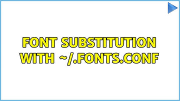 Font substitution with ~/.fonts.conf (4 Solutions!!)