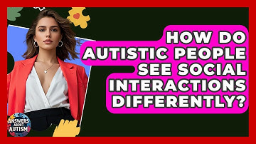 How Do Autistic People See Social Interactions Differently? - Answers About Autism