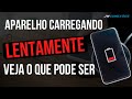 Aparelho carregando lentamente - Veja o que pode ser?