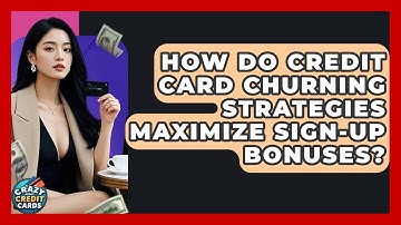 How Do Credit Card Churning Strategies Maximize Sign-up Bonuses? - Crazy About Credit Cards